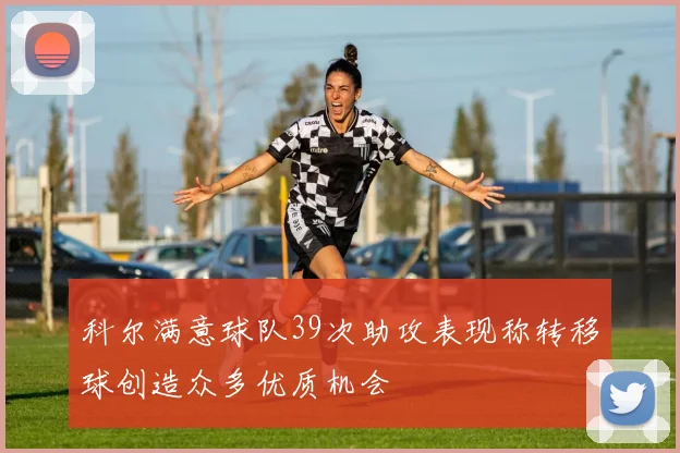 科尔满意球队39次助攻表现称转移球创造众多优质机会