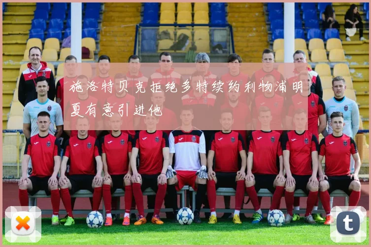 施洛特贝克拒绝多特续约利物浦明夏有意引进他